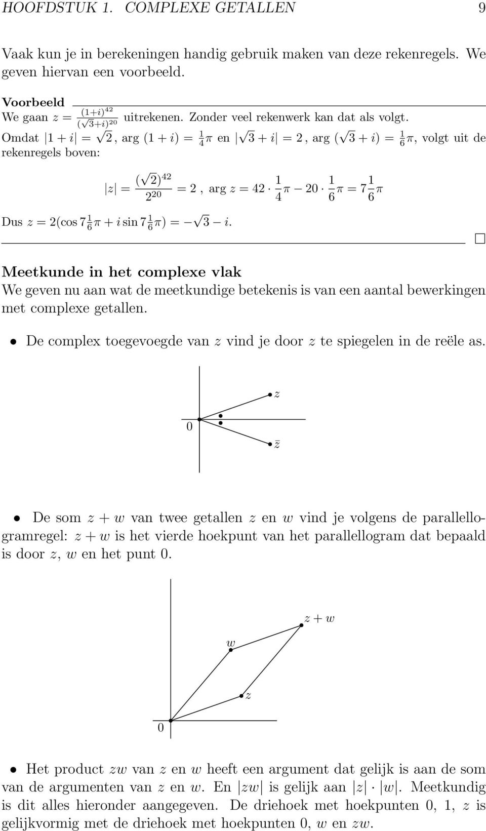 3+i) 20 Omdat 1 + i = 2, arg (1 + i) = 1 4 π en 3 + i = 2, arg ( 3 + i) = 1 6π, volgt uit de rekenregels boven: z = ( 2) 42 2 20 = 2, arg z = 42 1 4 π 20 1 6 π = 71 6 π Dus z = 2(cos 7 1 6 π + i sin