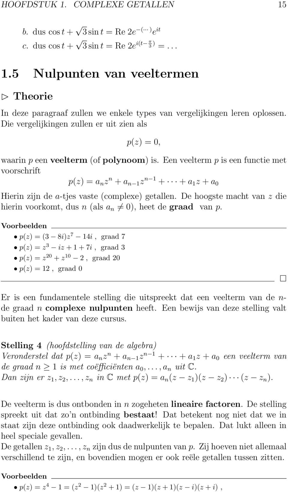 Een veelterm p is een functie met voorschrift p(z) = a n z n + a n 1 z n 1 + + a 1 z + a 0 Hierin zijn de a-tjes vaste (complexe) getallen.