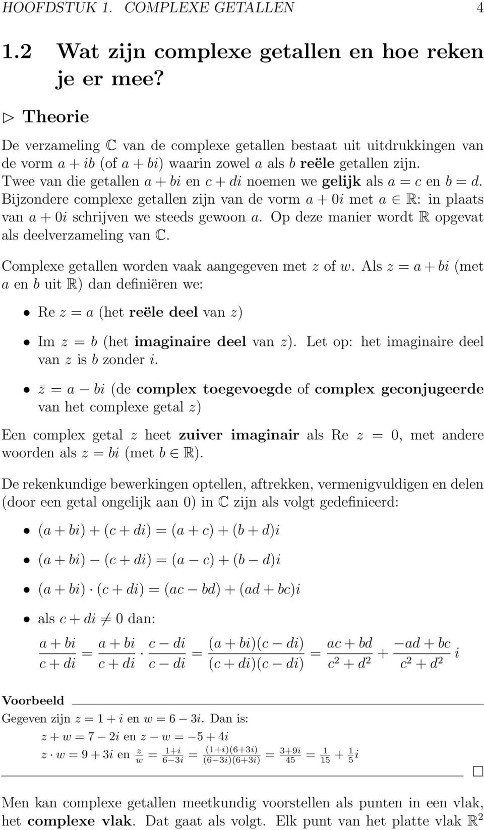 Twee van die getallen a + bi en c + di noemen we gelijk als a = c en b = d. Bijzondere complexe getallen zijn van de vorm a + 0i met a R: in plaats van a + 0i schrijven we steeds gewoon a.