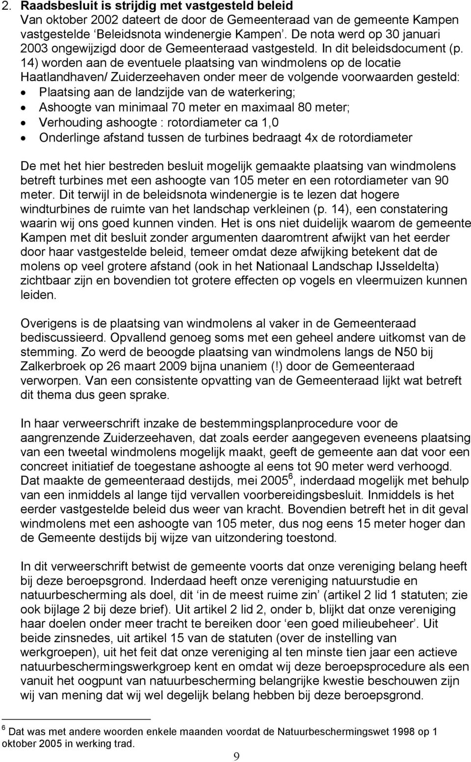 14) worden aan de eventuele plaatsing van windmolens op de locatie Haatlandhaven/ Zuiderzeehaven onder meer de volgende voorwaarden gesteld: Plaatsing aan de landzijde van de waterkering; Ashoogte