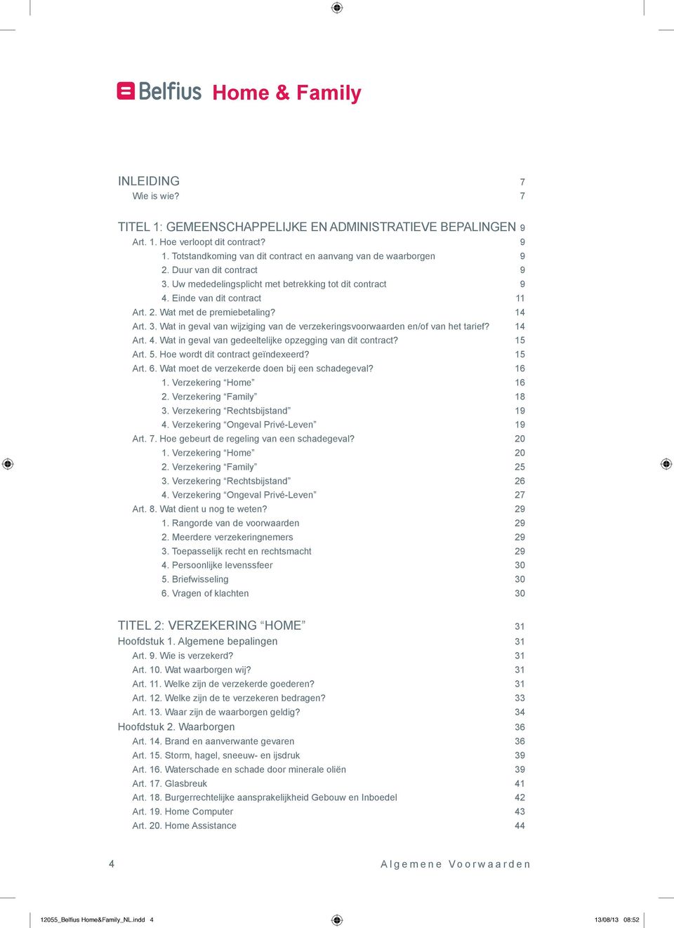 14 Art. 3. Wat in geval van wijziging van de verzekeringsvoorwaarden en/of van het tarief? 14 Art. 4. Wat in geval van gedeeltelijke opzegging van dit contract? 15 Art. 5.