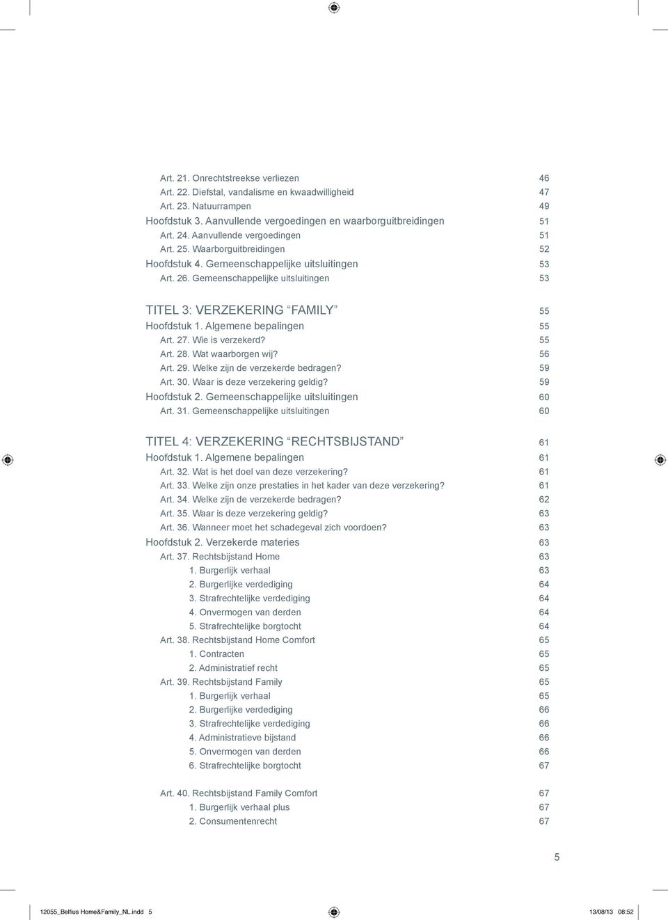 Algemene bepalingen 55 Art. 27. Wie is verzekerd? 55 Art. 28. Wat waarborgen wij? 56 Art. 29. Welke zijn de verzekerde bedragen? 59 Art. 30. Waar is deze verzekering geldig? 59 Hoofdstuk 2.