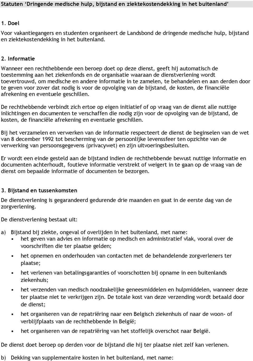 Informatie Wanneer een rechthebbende een beroep doet op deze dienst, geeft hij automatisch de toestemming aan het ziekenfonds en de organisatie waaraan de dienstverlening wordt toevertrouwd, om