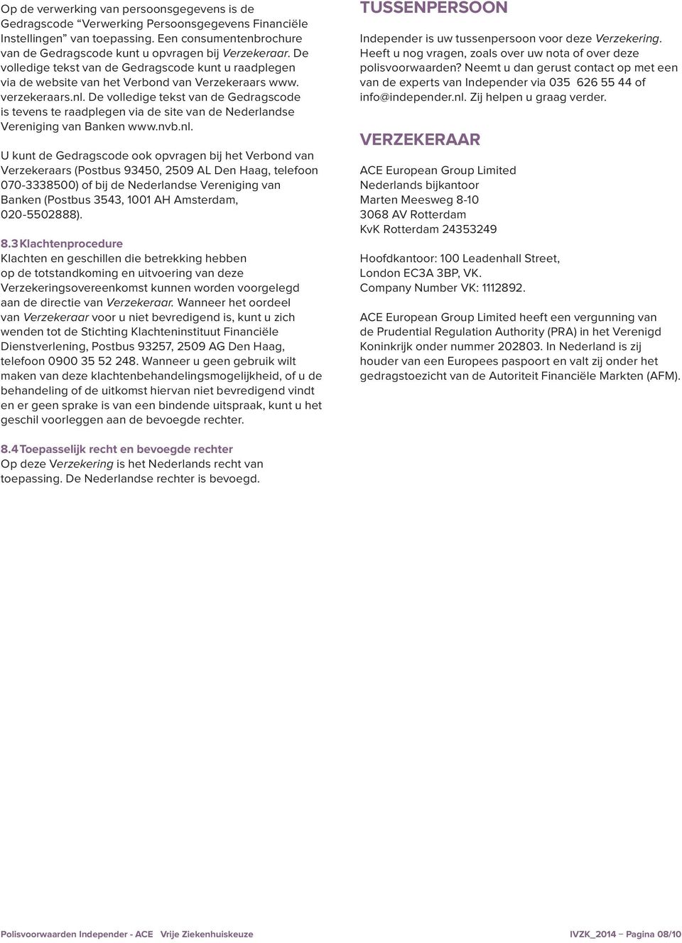 De volledige tekst van de Gedragscode is tevens te raadplegen via de site van de Nederlandse Vereniging van Banken www.nvb.nl.