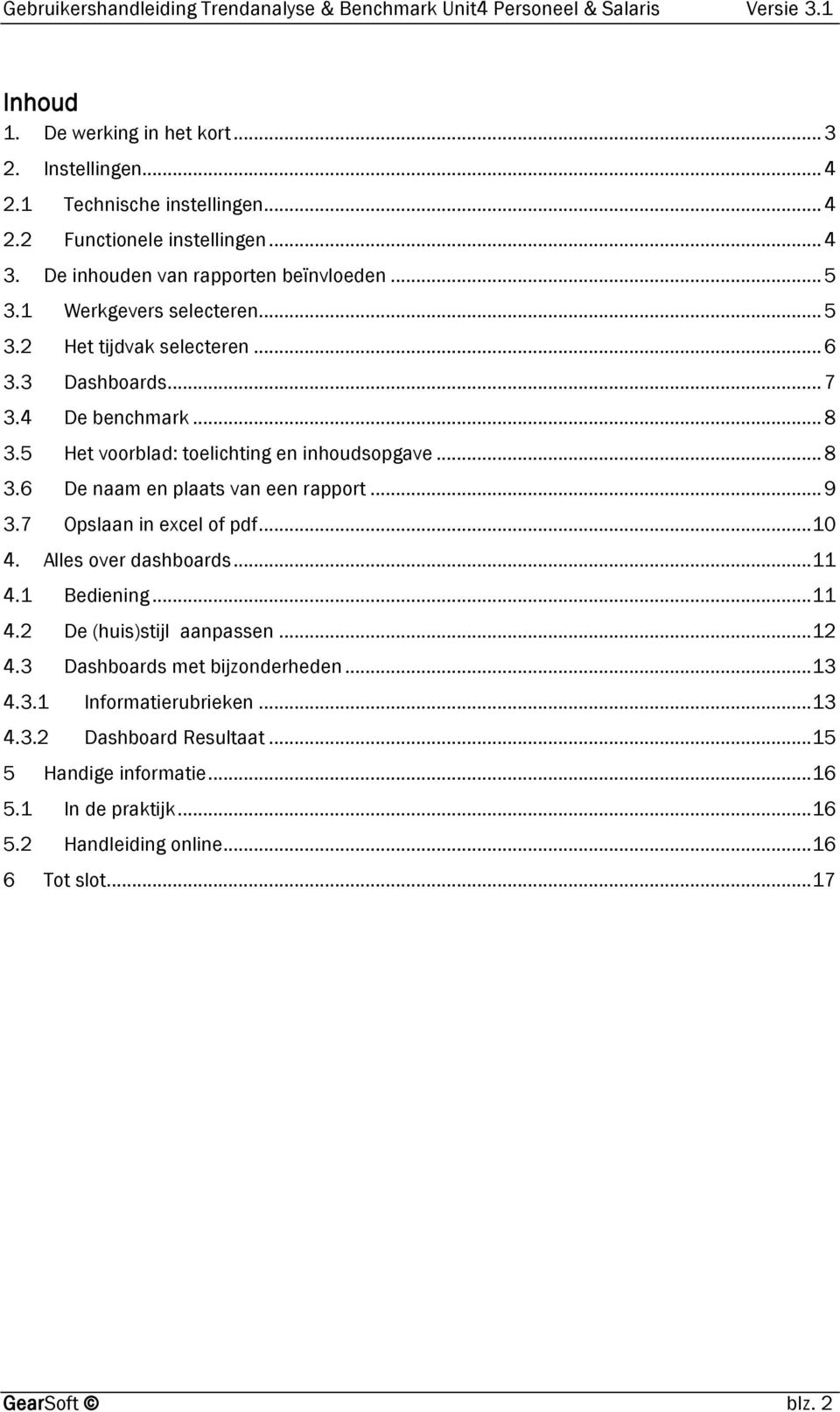 .. 9 3.7 Opslaan in excel of pdf... 10 4. Alles over dashboards... 11 4.1 Bediening... 11 4.2 De (huis)stijl aanpassen... 12 4.3 Dashboards met bijzonderheden... 13 4.3.1 Informatierubrieken.