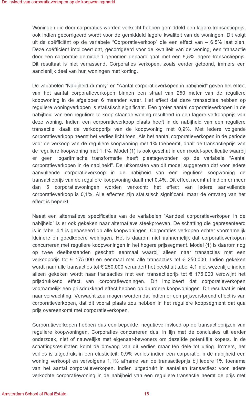 Deze coëfficiënt impliceert dat, gecorrigeerd voor de kwaliteit van de woning, een transactie door een corporatie gemiddeld genomen gepaard gaat met een 6,5% lagere transactieprijs.