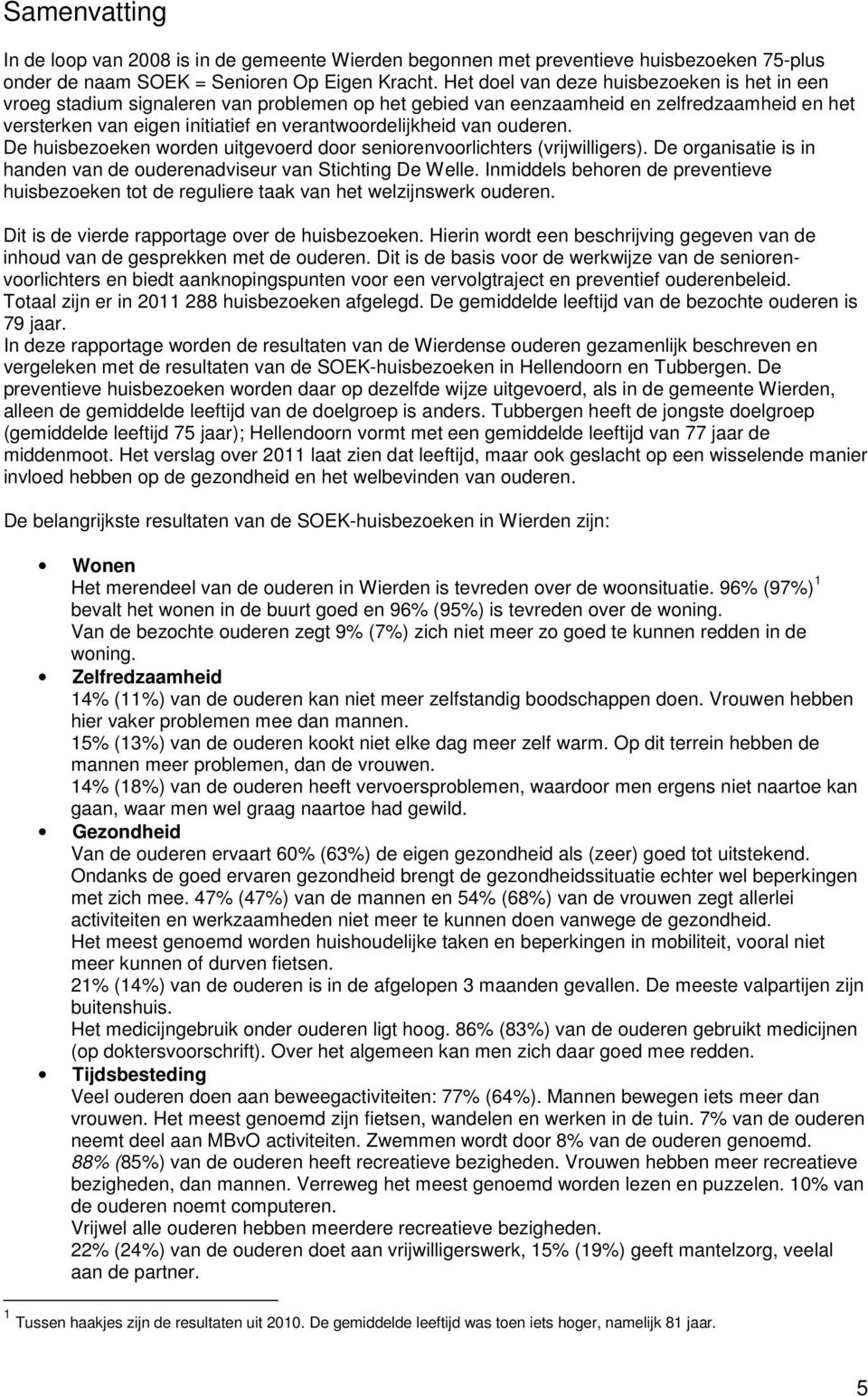 ouderen. De huisbezoeken worden uitgevoerd door seniorenvoorlichters (vrijwilligers). De organisatie is in handen van de ouderenadviseur van Stichting De Welle.