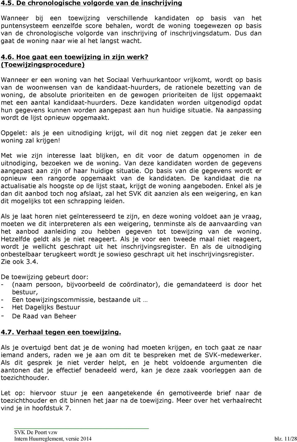 (Toewijzingsprocedure) Wanneer er een woning van het Sociaal Verhuurkantoor vrijkomt, wordt op basis van de woonwensen van de kandidaat-huurders, de rationele bezetting van de woning, de absolute