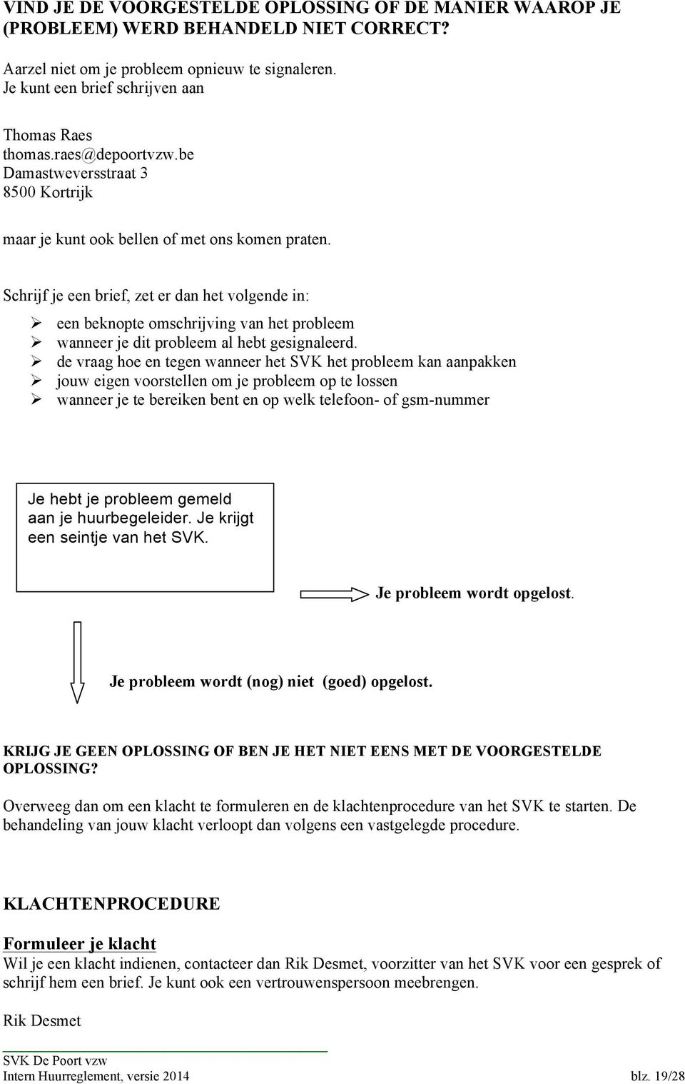 Schrijf je een brief, zet er dan het volgende in: Ø een beknopte omschrijving van het probleem Ø wanneer je dit probleem al hebt gesignaleerd.