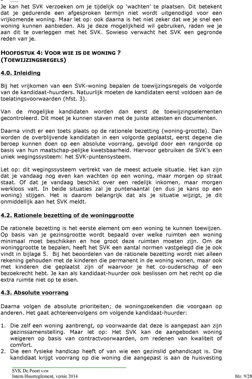 Sowieso verwacht het SVK een gegronde reden van je. HOOFDSTUK 4: VOOR WIE IS DE WONING? (TOEWIJZINGSREGELS) 4.0.