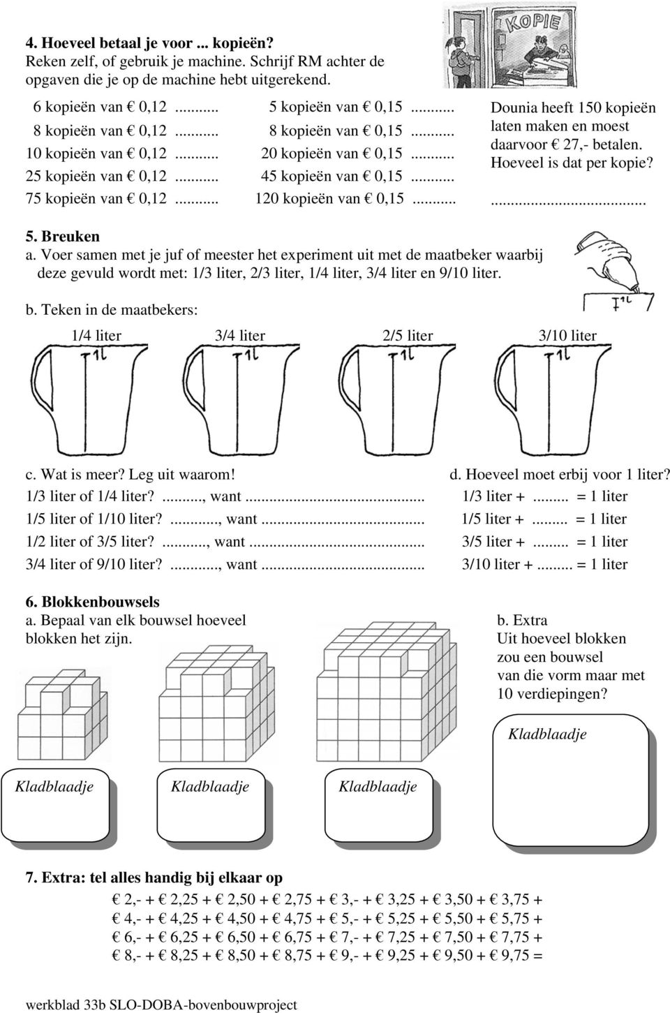 Dounia heeft 150 kopieën laten maken en moest daarvoor 27,- betalen. Hoeveel is dat per kopie?... 5. Breuken a.