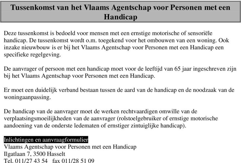 De aanvrager of persoon met een handicap moet voor de leeftijd van 65 jaar ingeschreven zijn bij het Vlaams Agentschap voor Personen met een Handicap.