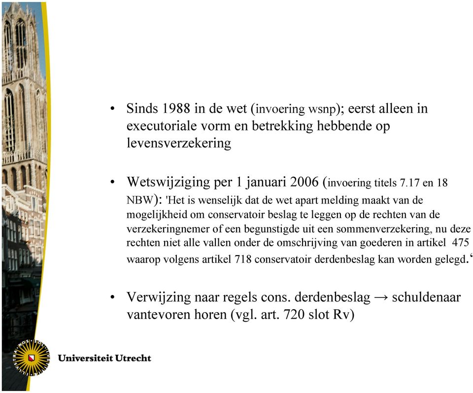 17 en 18 NBW): 'Het is wenselijk dat de wet apart melding maakt van de mogelijkheid om conservatoir beslag te leggen op de rechten van de verzekeringnemer