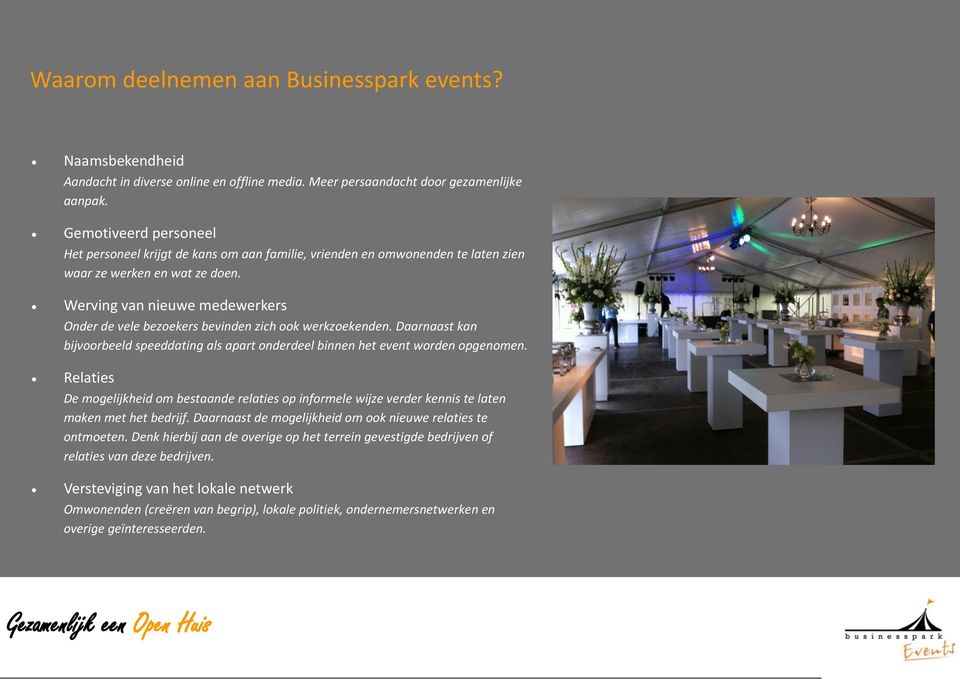 Werving van nieuwe medewerkers Onder de vele bezoekers bevinden zich ook werkzoekenden. Daarnaast kan bijvoorbeeld speeddating als apart onderdeel binnen het event worden opgenomen.