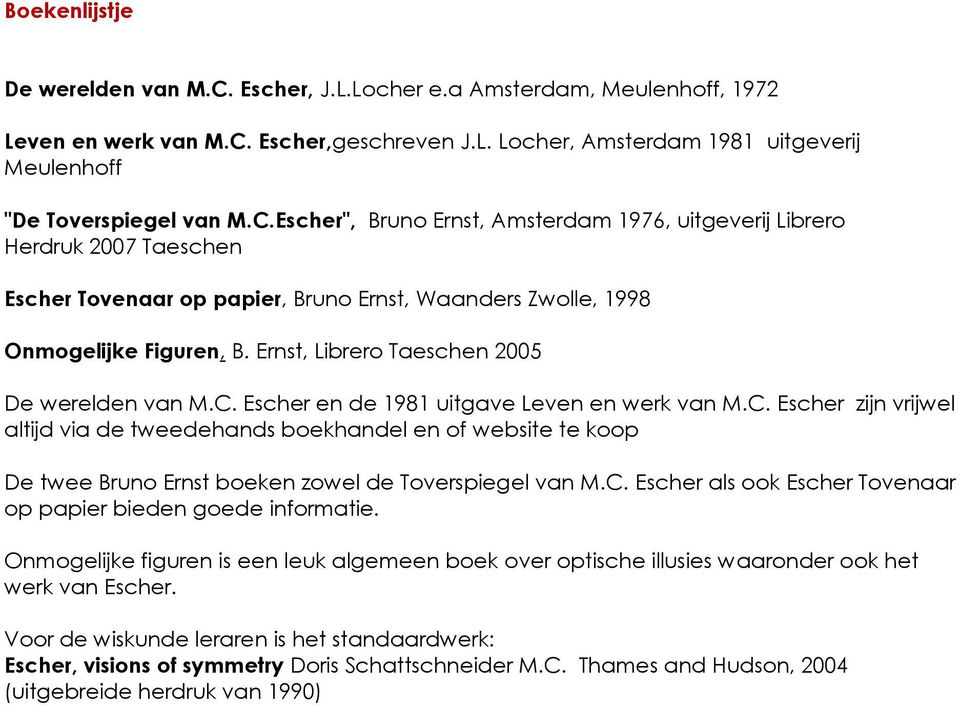 Ernst, Librero Taeschen 2005 De werelden van M.C. Escher en de 1981 uitgave Leven en werk van M.C. Escher zijn vrijwel altijd via de tweedehands boekhandel en of website te koop De twee Bruno Ernst boeken zowel de Toverspiegel van M.