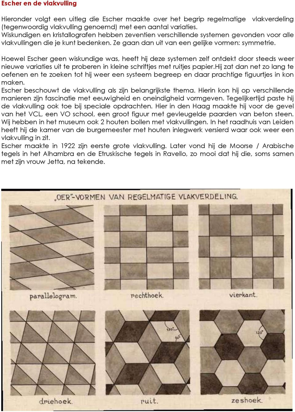 Hoewel Escher geen wiskundige was, heeft hij deze systemen zelf ontdekt door steeds weer nieuwe variaties uit te proberen in kleine schriftjes met ruitjes papier.