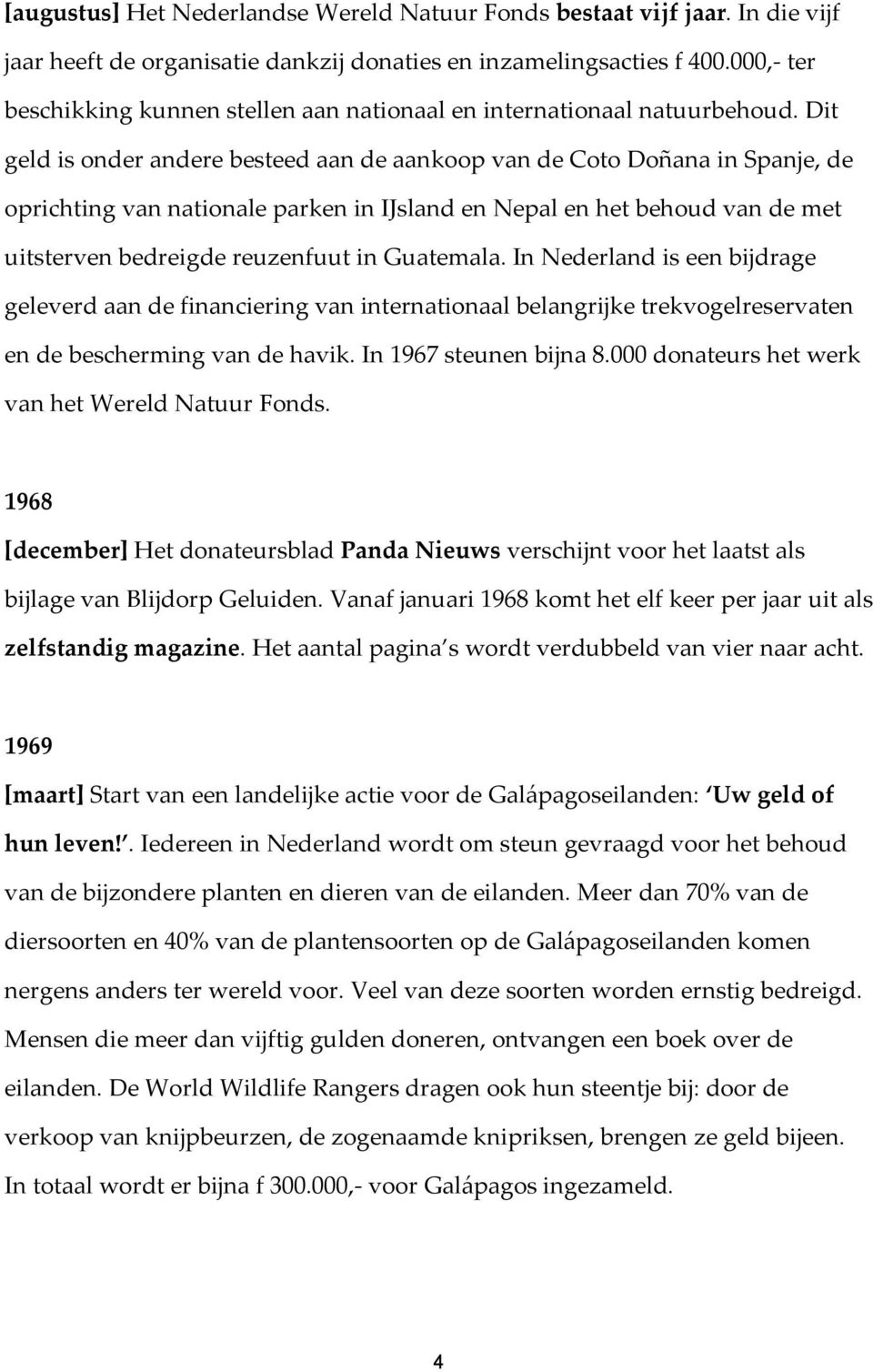 Dit geld is onder andere besteed aan de aankoop van de Coto Doñana in Spanje, de oprichting van nationale parken in IJsland en Nepal en het behoud van de met uitsterven bedreigde reuzenfuut in