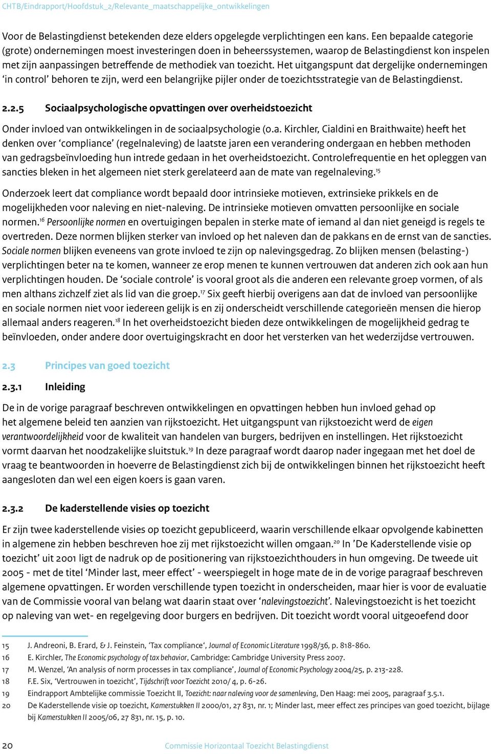 Het uitgangspunt dat dergelijke ondernemingen in control behoren te zijn, werd een belangrijke pijler onder de toezichtsstrategie van de Belastingdienst. 2.