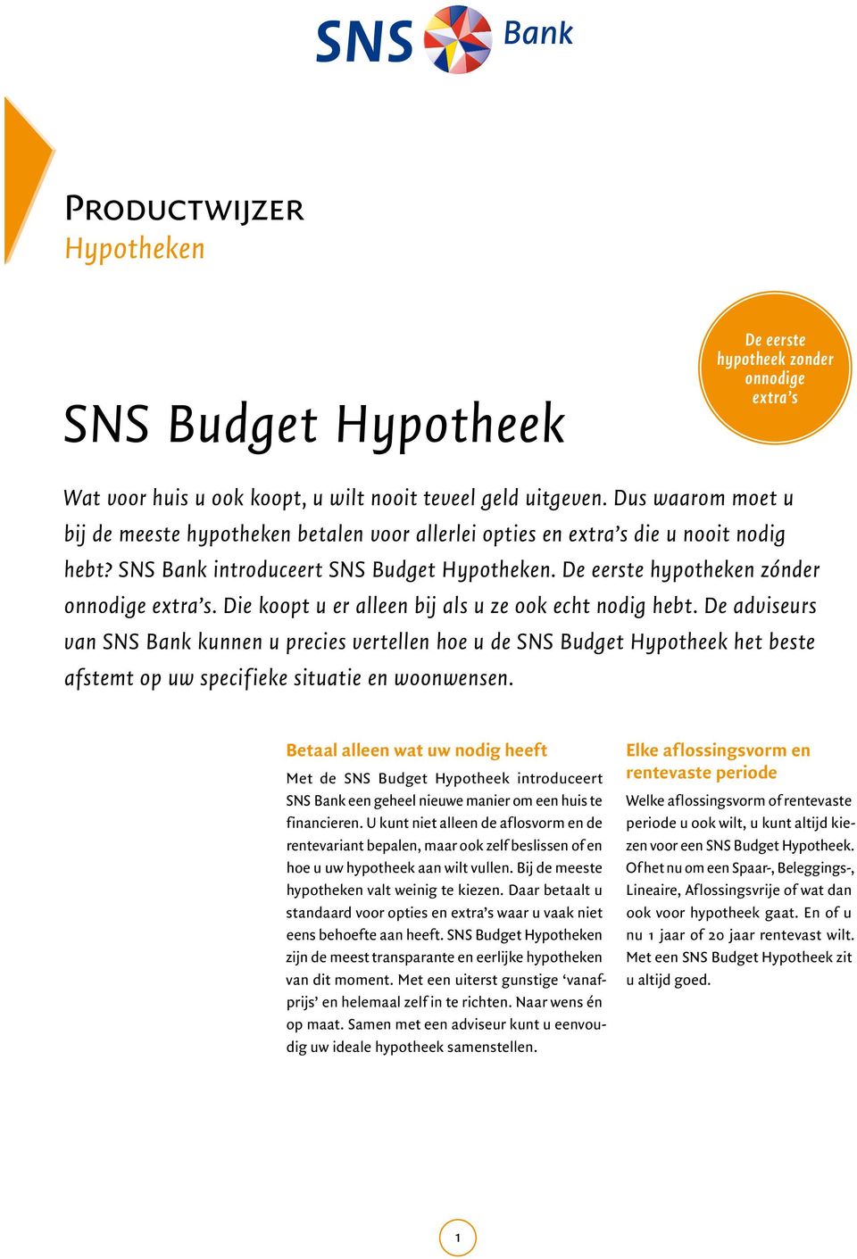 Die koopt u er alleen bij als u ze ook echt nodig hebt. De adviseurs van SNS Bank kunnen u precies vertellen hoe u de SNS Budget Hypotheek het beste afstemt op uw specifieke situatie en woonwensen.