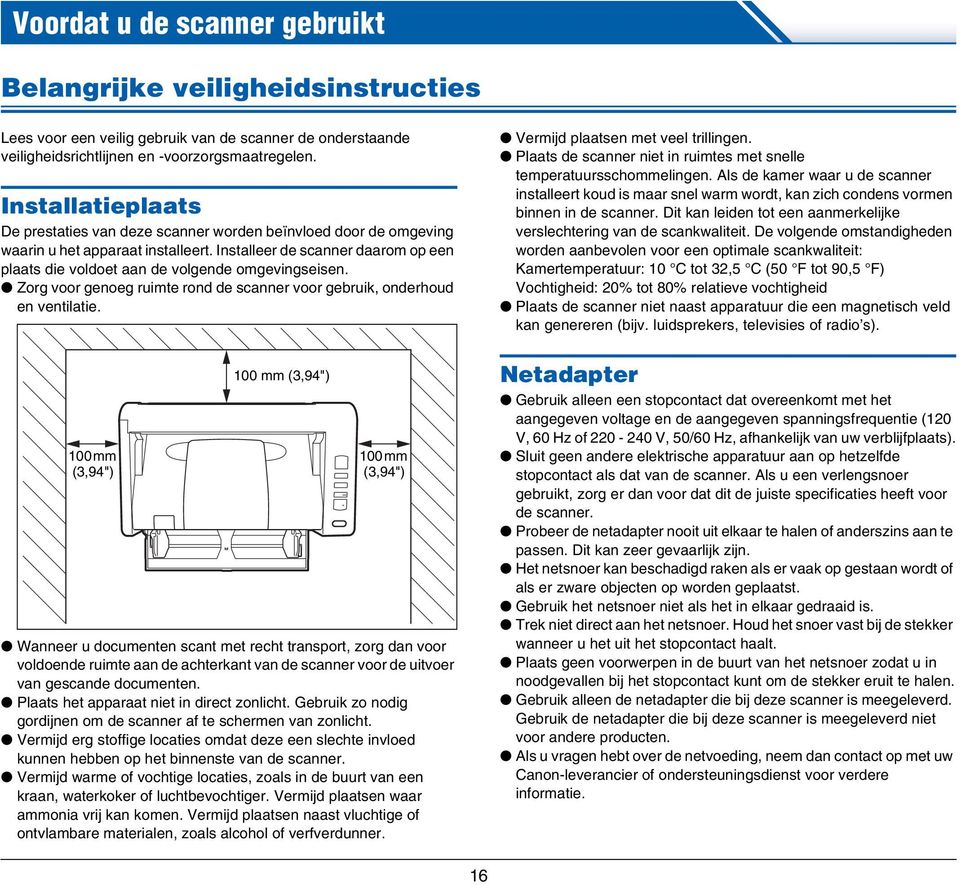 Installeer de scanner daarom op een plaats die voldoet aan de volgende omgevingseisen. Zorg voor genoeg ruimte rond de scanner voor gebruik, onderhoud en ventilatie.