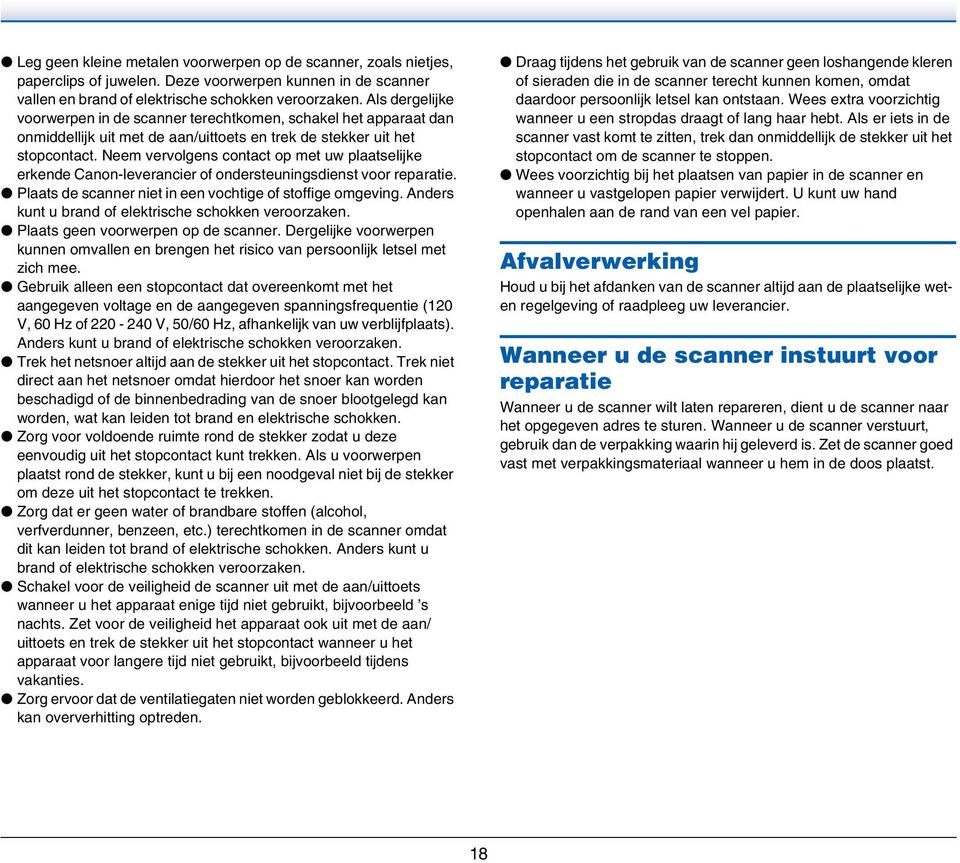 Neem vervolgens contact op met uw plaatselijke erkende Canon-leverancier of ondersteuningsdienst voor reparatie. Plaats de scanner niet in een vochtige of stoffige omgeving.