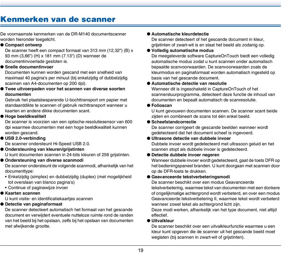 Snelle documentinvoer Documenten kunnen worden gescand met een snelheid van maximaal 40 pagina's per minuut (bij enkelzijdig of dubbelzijdig scannen van A4-documenten op 200 dpi).