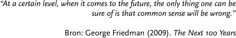 sense will be wrong. Bron: George Friedman (2009).
