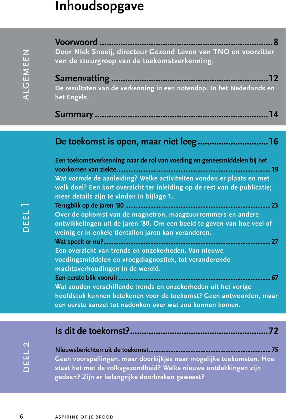 ..16 Een toekomstverkenning naar de rol van voeding en geneesmiddelen bij het voorkomen van ziekte...19 Wat vormde de aanleiding? Welke activiteiten vonden er plaats en met welk doel?