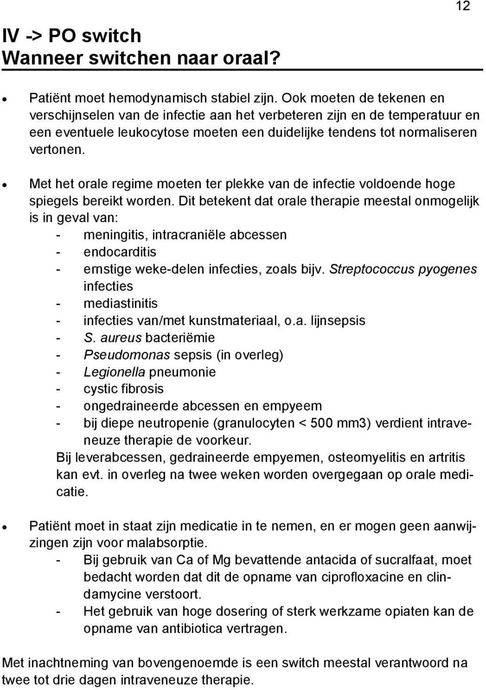 Met het orale regime moeten ter plekke van de infectie voldoende hoge spiegels bereikt worden.