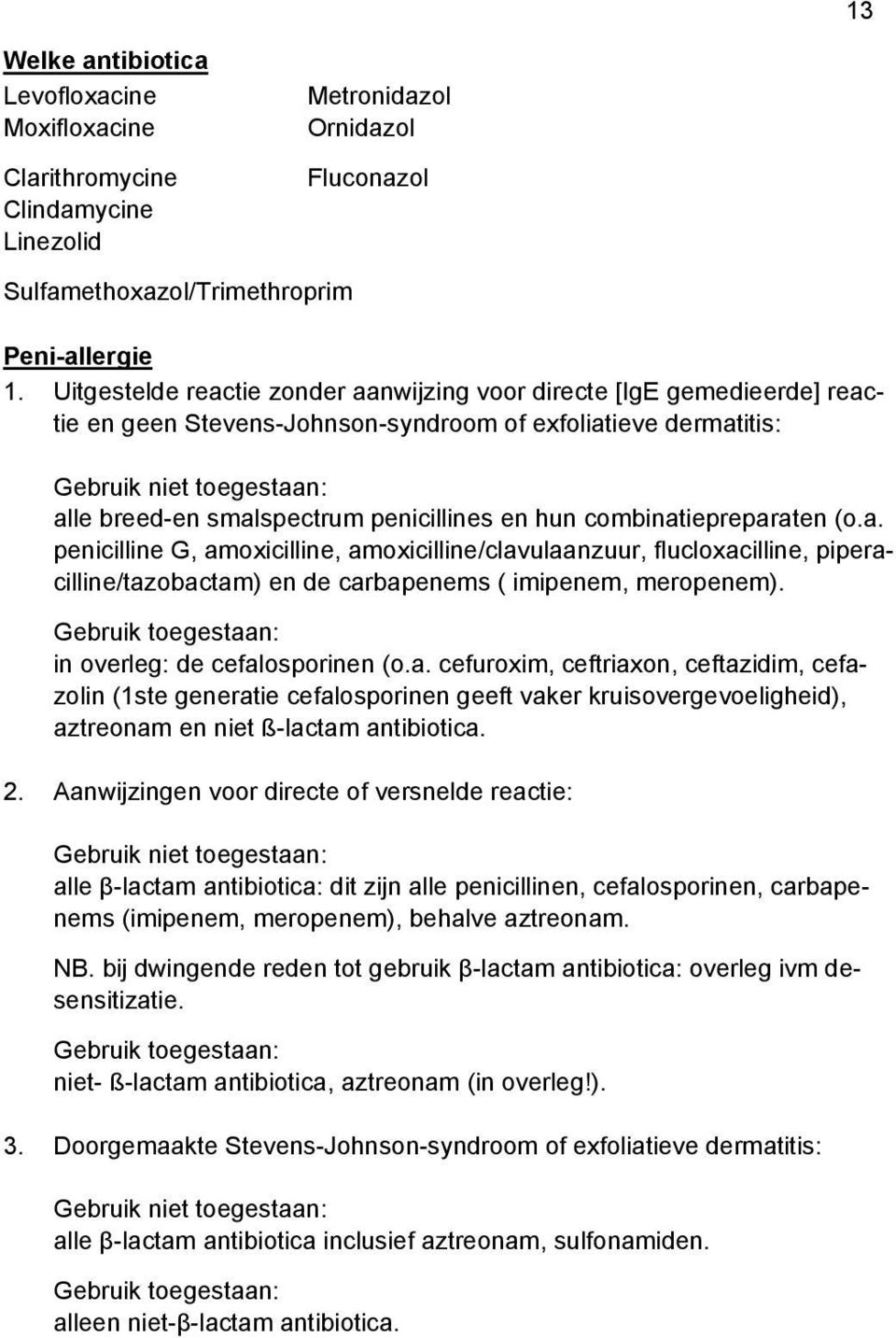 penicillines en hun combinatiepreparaten (o.a. penicilline G, amoxicilline, amoxicilline/clavulaanzuur, flucloxacilline, piperacilline/tazobactam) en de carbapenems ( imipenem, meropenem).