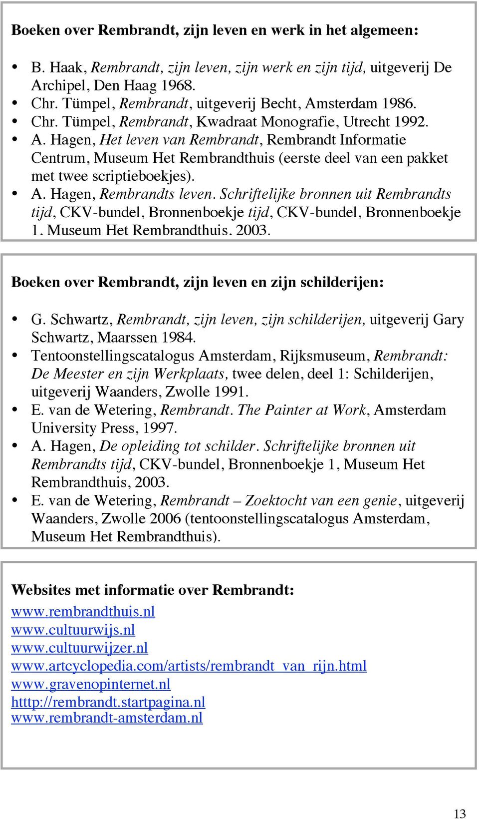 A. Hagen, Rembrandts leven. Schriftelijke bronnen uit Rembrandts tijd, CKV-bundel, Bronnenboekje tijd, CKV-bundel, Bronnenboekje 1, Museum Het Rembrandthuis, 2003.