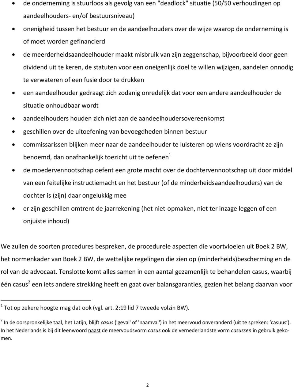 willen wijzigen, aandelen onnodig te verwateren of een fusie door te drukken een aandeelhouder gedraagt zich zodanig onredelijk dat voor een andere aandeelhouder de situatie onhoudbaar wordt