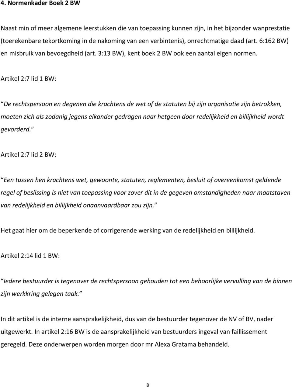 Artikel 2:7 lid 1 BW: De rechtspersoon en degenen die krachtens de wet of de statuten bij zijn organisatie zijn betrokken, moeten zich als zodanig jegens elkander gedragen naar hetgeen door