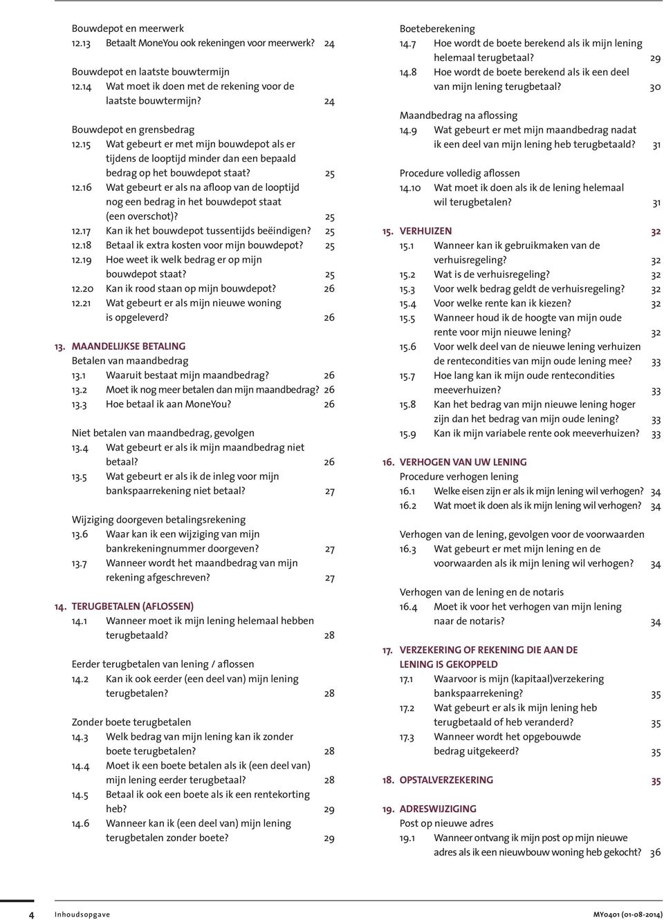 16 Wat gebeurt er als na afloop van de looptijd nog een bedrag in het bouwdepot staat (een overschot)? 25 12.17 Kan ik het bouwdepot tussentijds beëindigen? 25 12.18 Betaal ik extra kosten voor mijn bouwdepot?