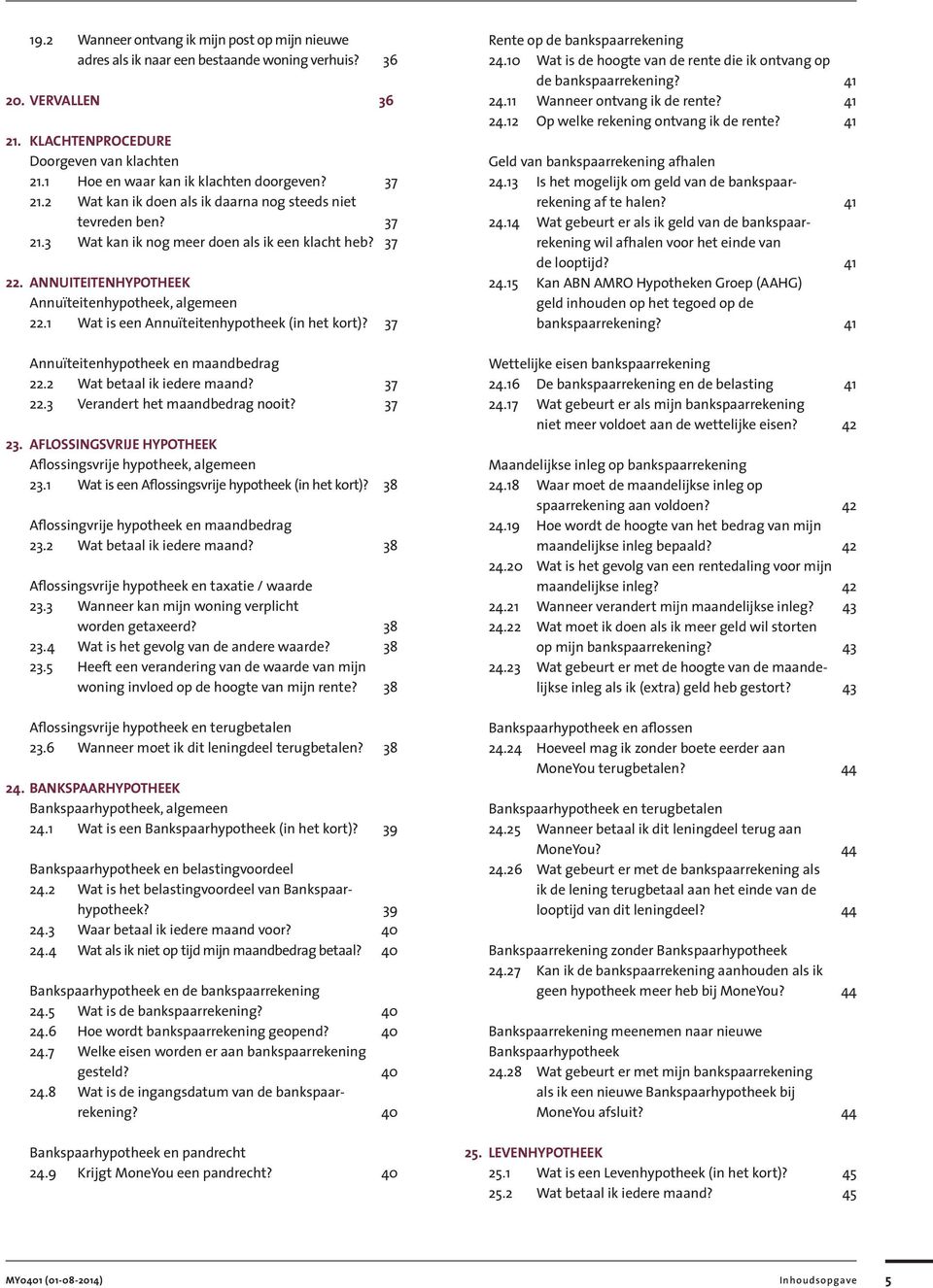 ANNUITEITENHYPOTHEEK Annuïteitenhypotheek, algemeen 22.1 Wat is een Annuïteitenhypotheek (in het kort)? 37 Rente op de bankspaarrekening 24.