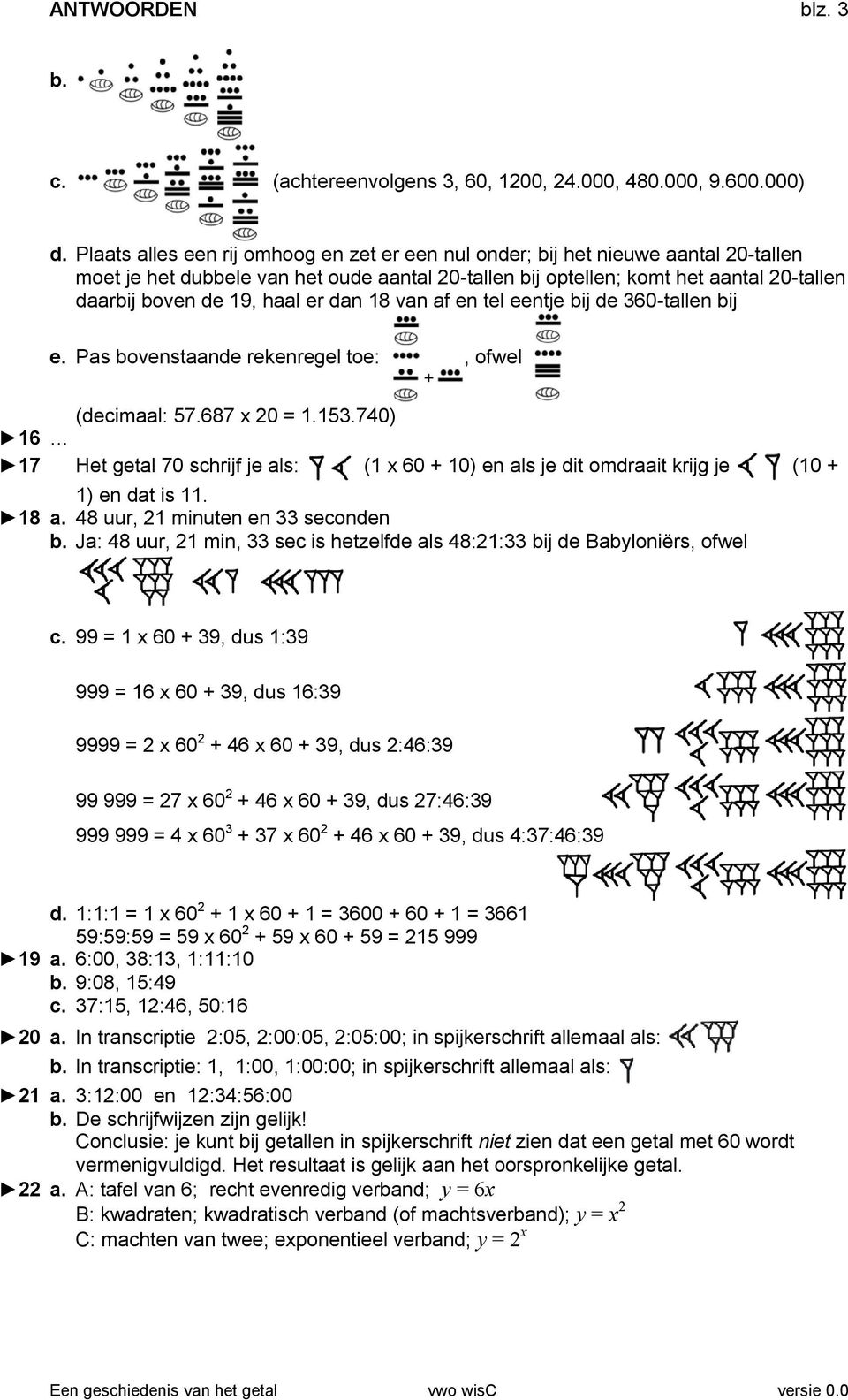 dan 8 van af en tel eentje bij de 3-tallen bij e. Pas bovenstaande rekenregel toe:, ofwel (decimaal: 57.687 x 0 =.53.