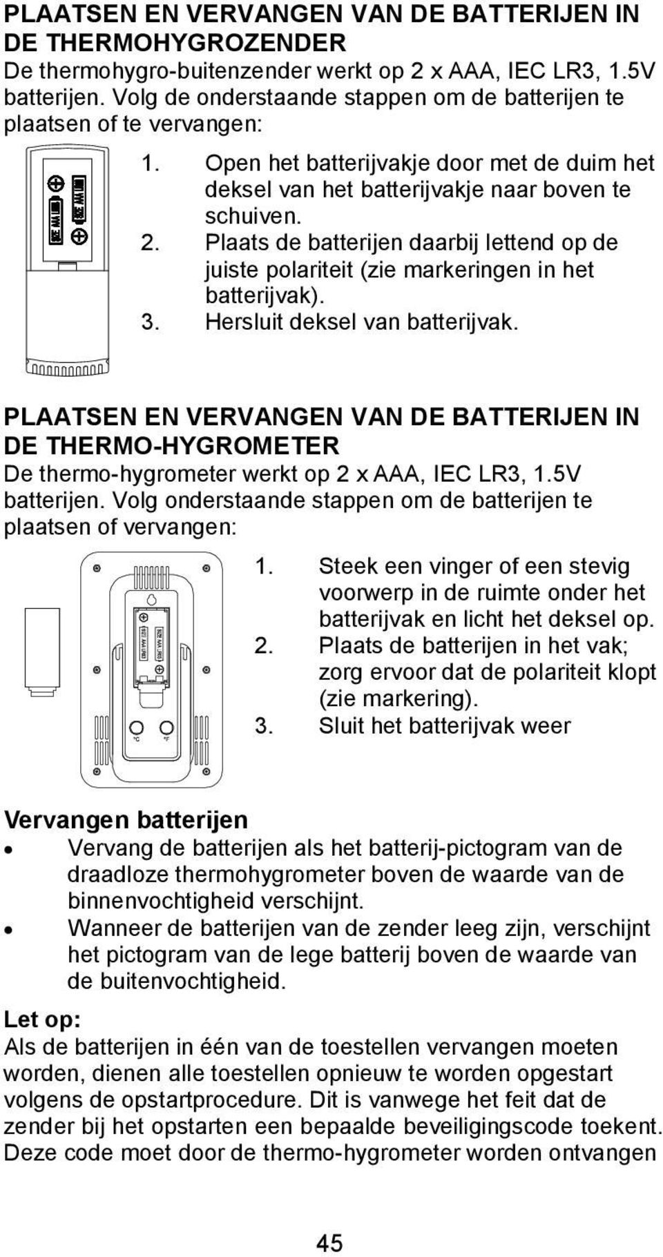 Plaats de batterijen daarbij lettend op de juiste polariteit (zie markeringen in het batterijvak). 3. Hersluit deksel van batterijvak.