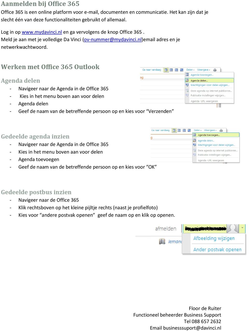 Werken met Office 365 Outlook Agenda delen - Navigeer naar de Agenda in de Office 365 - Kies in het menu boven aan voor delen - Agenda delen - Geef de naam van de betreffende persoon op en kies voor