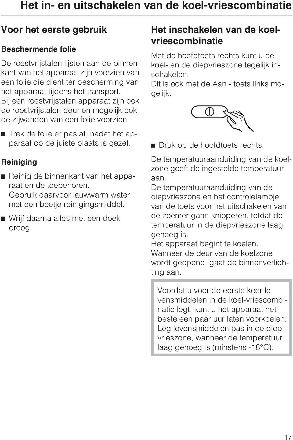 Trek de folie er pas af, nadat het apparaat op de juiste plaats is gezet. Reiniging Reinig de binnenkant van het apparaat en de toebehoren.