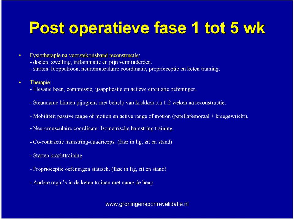 - Steunname binnen pijngrens met behulp van krukken c.a 1-2 weken na reconstructie. - Mobiliteit passive range of motion en active range of motion (patellafemoraal + kniegewricht).