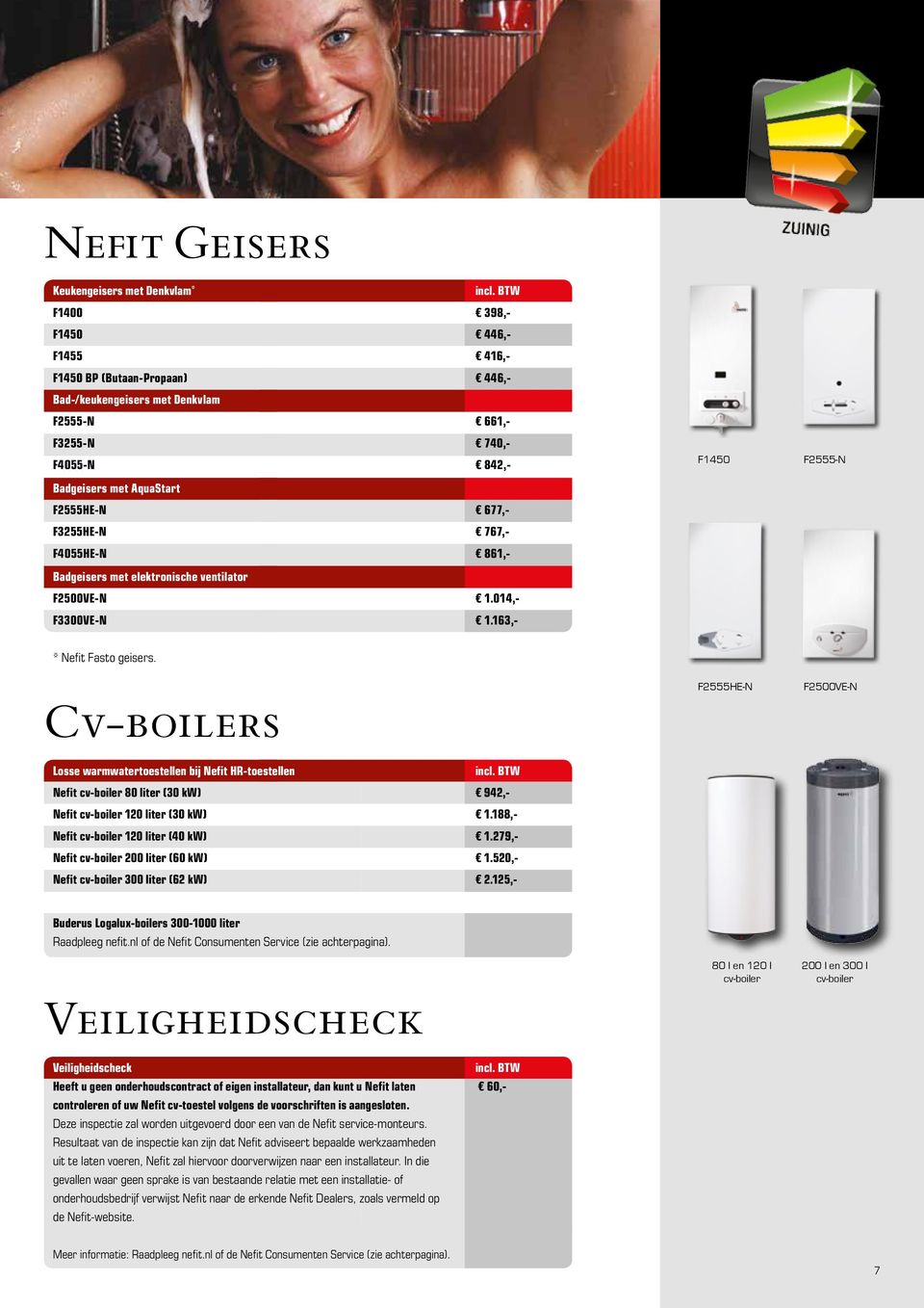 Cv-boilers F2555HE-N F2500VE-N Losse warmwatertoestellen bij Nefit HR-toestellen Nefit cv-boiler 80 liter (30 kw) 942,- Nefit cv-boiler 120 liter (30 kw) 1.188,- Nefit cv-boiler 120 liter (40 kw) 1.