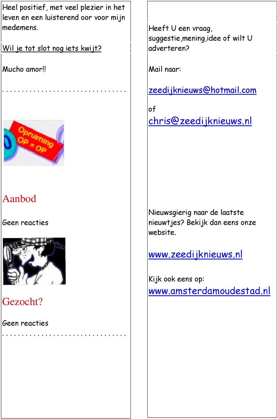com of chris@zeedijknieuws.nl Aanbod Geen reacties Nieuwsgierig naar de laatste nieuwtjes? Bekijk dan eens onze website. www.
