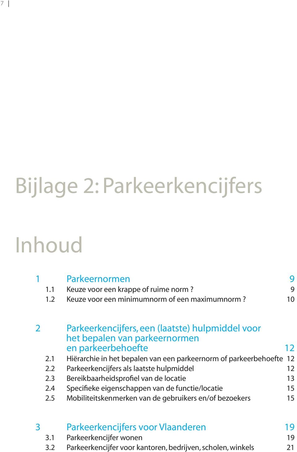 1 Hiërarchie in het bepalen van een parkeernorm of parkeerbehoefte 12 2.2 Parkeerkencijfers als laatste hulpmiddel 12 2.3 Bereikbaarheidsprofiel van de locatie 13 2.