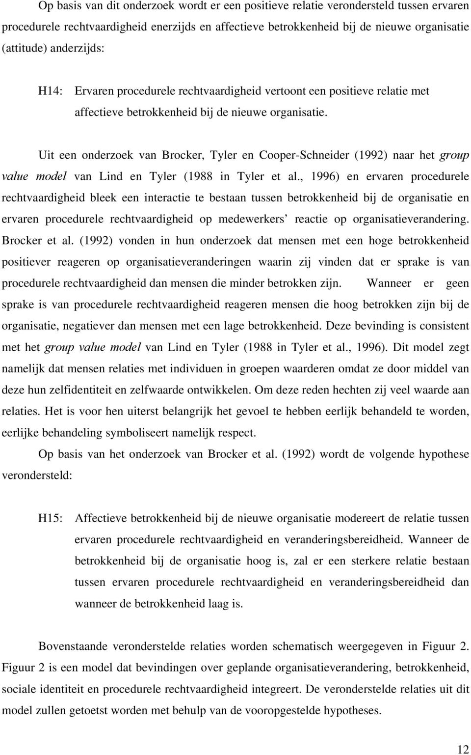 Uit een onderzoek van Brocker, Tyler en Cooper-Schneider (1992) naar het group value model van Lind en Tyler (1988 in Tyler et al.