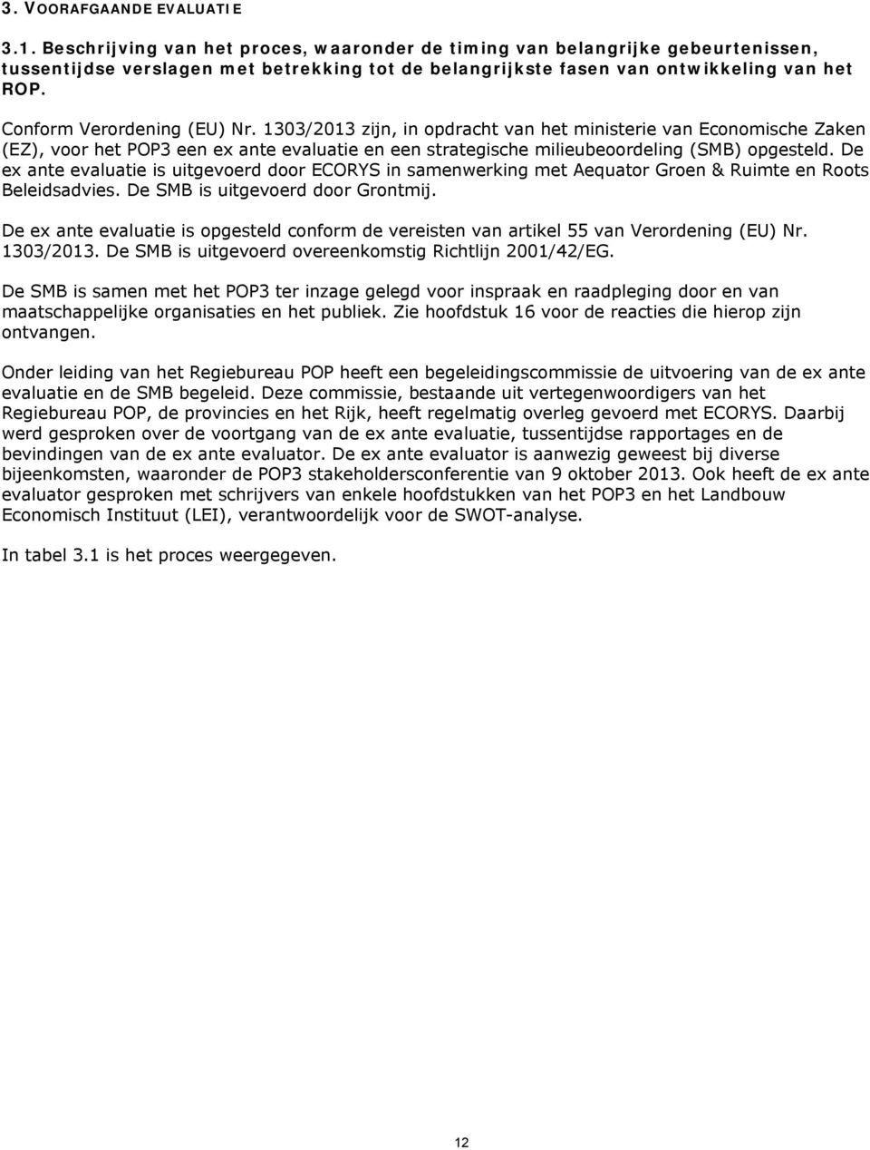 Conform Verordening (EU) Nr. 1303/2013 zijn, in opdracht van het ministerie van Economische Zaken (EZ), voor het POP3 een ex ante evaluatie en een strategische milieubeoordeling (SMB) opgesteld.