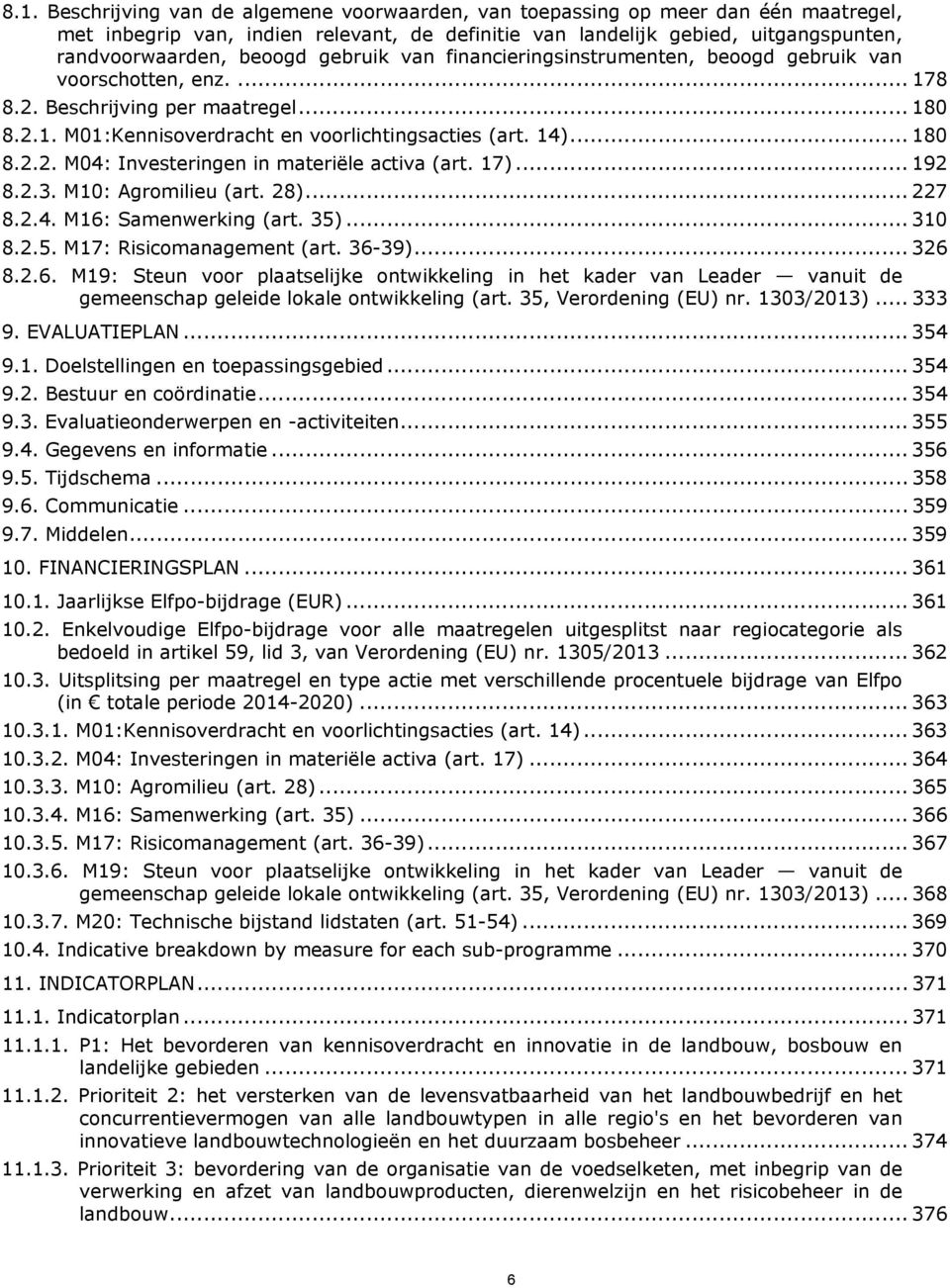 17)... 192 8.2.3. M10: Agromilieu (art. 28)... 227 8.2.4. M16: Samenwerking (art. 35)... 310 8.2.5. M17: Risicomanagement (art. 36-39)... 326 8.2.6. M19: Steun voor plaatselijke ontwikkeling in het kader van Leader vanuit de gemeenschap geleide lokale ontwikkeling (art.