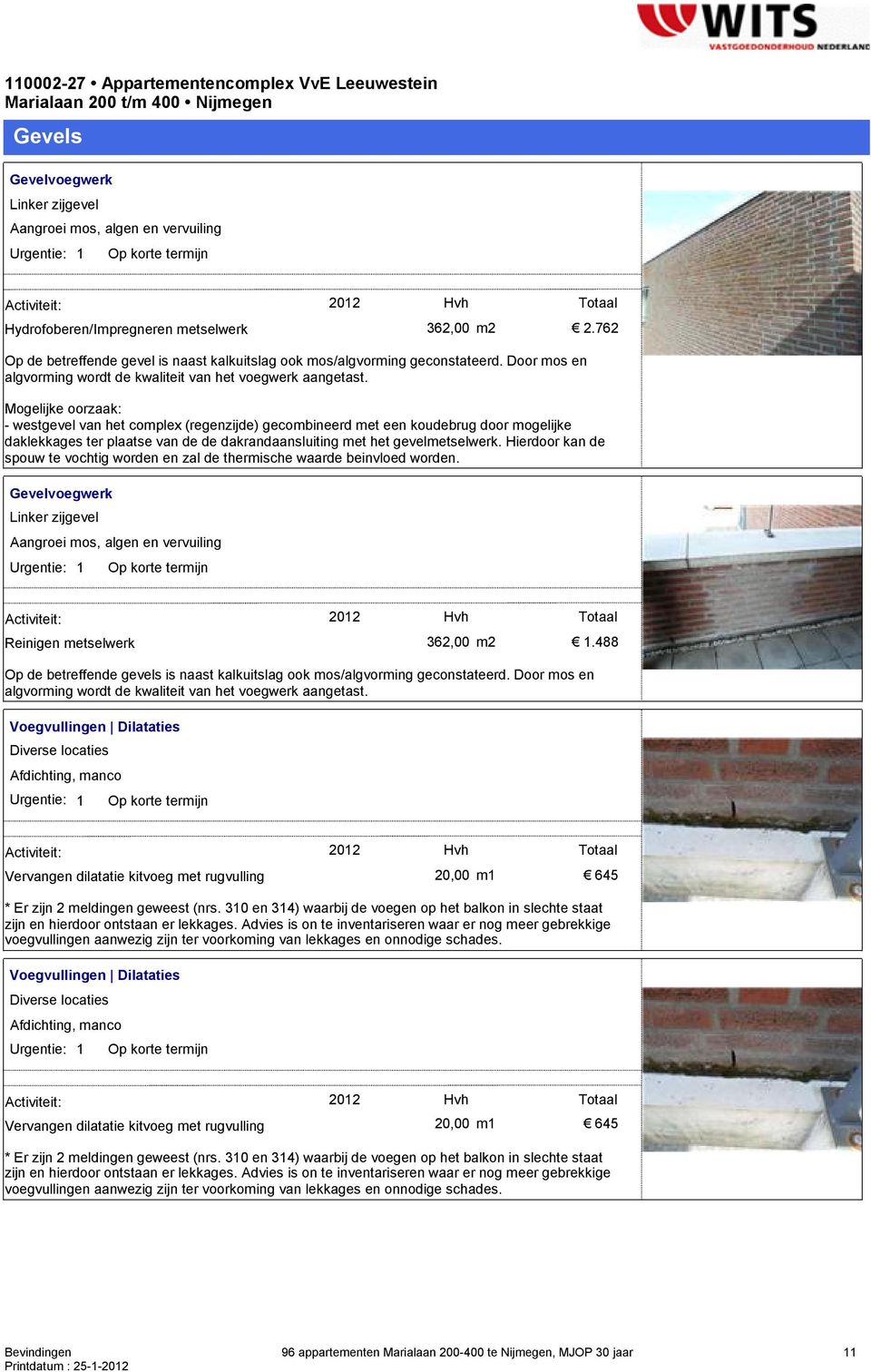 Mogelijke oorzaak: - westgevel van het complex (regenzijde) gecombineerd met een koudebrug door mogelijke daklekkages ter plaatse van de de dakrandaansluiting met het gevelmetselwerk.