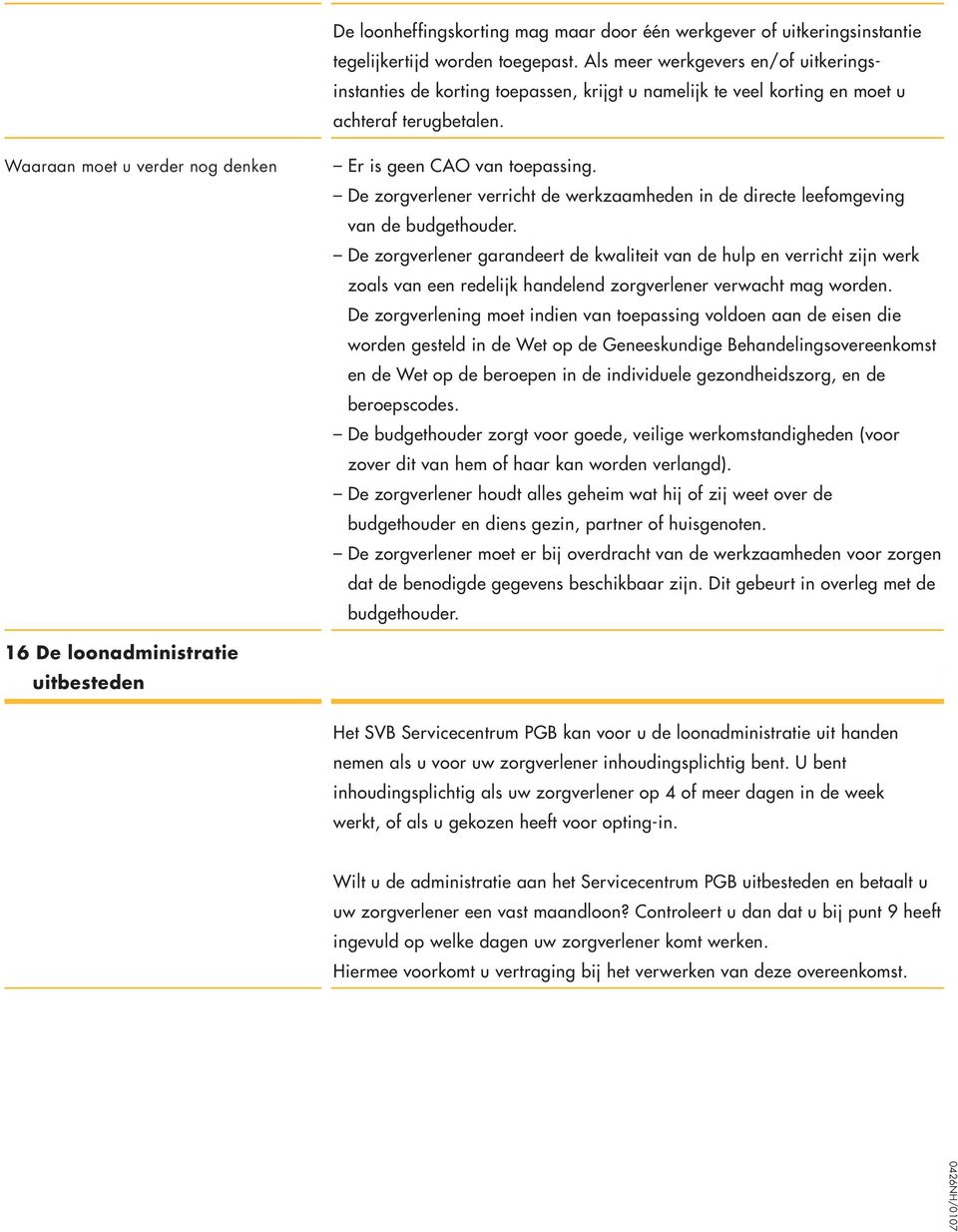 De zorgverlener verricht de werkzaamheden in de directe leefomgeving van de budgethouder.