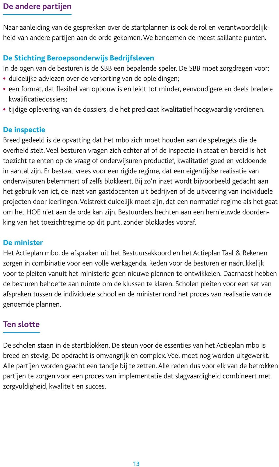 De SBB moet zorgdragen voor: duidelijke adviezen over de verkorting van de opleidingen; een format, dat flexibel van opbouw is en leidt tot minder, eenvoudigere en deels bredere kwalificatiedossiers;