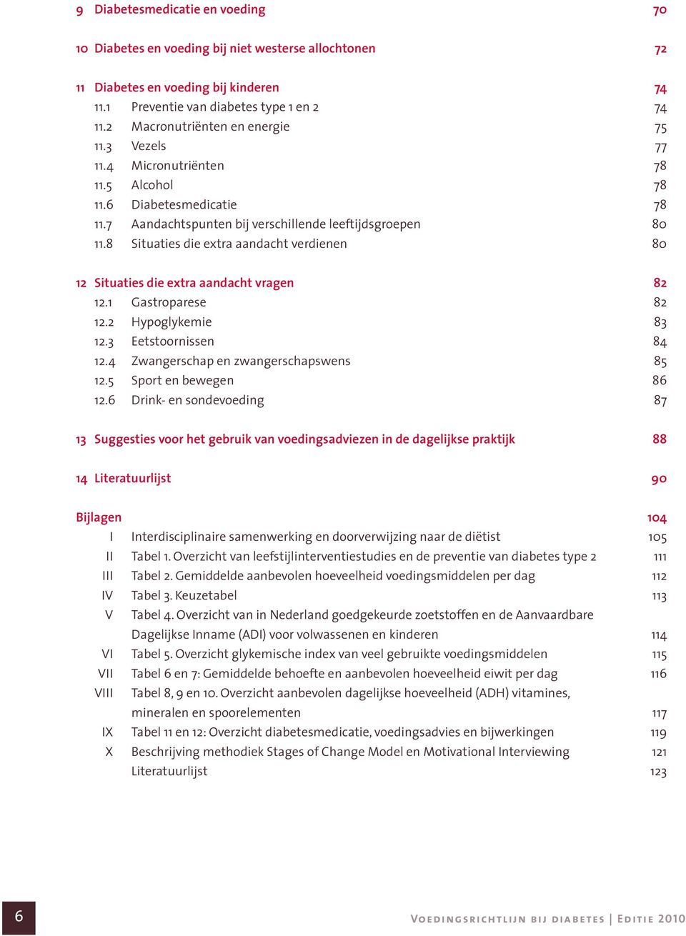 8 Situaties die extra aandacht verdienen 80 12 Situaties die extra aandacht vragen 82 12.1 Gastroparese 82 12.2 Hypoglykemie 83 12.3 Eetstoornissen 84 12.4 Zwangerschap en zwangerschapswens 85 12.